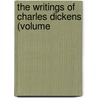 The Writings Of Charles Dickens (Volume by Charles Dickens