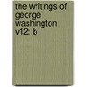 The Writings Of George Washington V12: B door Jared Sparks