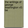 The Writings Of George Washington V5: Be by Jared Sparks
