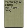 The Writings Of George Washington; Being by Jared Sparks