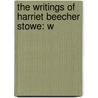 The Writings Of Harriet Beecher Stowe: W door Mrs Harriet Beecher Stowe