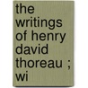 The Writings Of Henry David Thoreau ; Wi door Henry David Thoreau