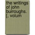 The Writings Of John Burroughs. [, Volum