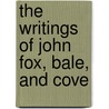 The Writings Of John Fox, Bale, And Cove by Miles Coverdale