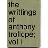 The Writtings Of Anthony Trollope; Vol I by Trollope Anthony Trollope