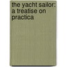 The Yacht Sailor: A Treatise On Practica door Onbekend