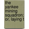 The Yankee Mining Squadron; Or, Laying T door Reginald Rowan Belknap