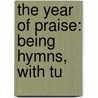 The Year Of Praise: Being Hymns, With Tu by Unknown