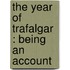 The Year Of Trafalgar : Being An Account