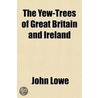 The Yew-Trees Of Great Britain And Irela by John Lowe
