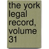 The York Legal Record, Volume 31 door Samuel C. Frey