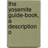 The Yosemite Guide-Book, A Description O by J.D. 1819-1896 Whitney