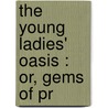 The Young Ladies' Oasis : Or, Gems Of Pr door N.L. Fergurson