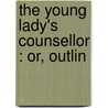 The Young Lady's Counsellor : Or, Outlin door Daniel Wise