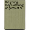 The Young Lady's Offering; Or Gems Of Pr door Onbekend