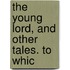 The Young Lord, And Other Tales. To Whic