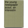 The Young Newspaper Scout. An Interestin door Forrest Crissey
