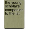 The Young Scholar's Companion To The Lat door Onbekend