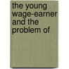The Young Wage-Earner And The Problem Of door Joseph John Findlay