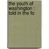 The Youth Of Washington : Told In The Fo