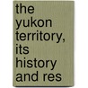 The Yukon Territory, Its History And Res door Onbekend