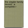 The Ziegler Family Record : A Complete R door Jesse Ziegler
