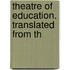 Theatre Of Education. Translated From Th