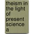 Theism In The Light Of Present Science A