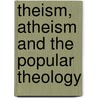 Theism, Atheism And The Popular Theology door Theodore Parker