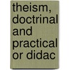 Theism, Doctrinal And Practical Or Didac door Onbekend