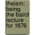 Theism: Being The Baird Lecture For 1876