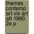 Themes Contemp Art Vis Art Aft 1980 2e P