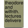 Theodore And Wilfrith. Lectures Delivere by G.F. 1833-1930 Browne