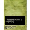 Theodore Parker A Biography by Octavius Brooks Frothingham