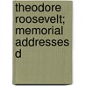 Theodore Roosevelt; Memorial Addresses D door Onbekend