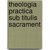 Theologia Practica Sub Titulis Sacrament by Unknown