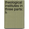 Theological Institutes In Three Parts: H door Onbekend