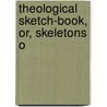 Theological Sketch-Book, Or, Skeletons O by Unknown