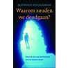 Waarom zouden we dood gaan? door M. Weggeman