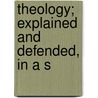 Theology; Explained And Defended, In A S by Timothy Dwight