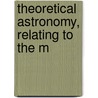 Theoretical Astronomy, Relating To The M by James C. Watson