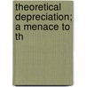 Theoretical Depreciation; A Menace To Th by George Noyes Webster