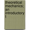 Theoretical Mechanics; An Introductory T door A.E.H. 1863-1940 Love
