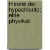 Theorie Der Hypochlorite: Eine Physikali door Emil Abel