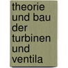 Theorie Und Bau Der Turbinen Und Ventila by Ferdinand Jacob Redtenbacher