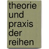 Theorie Und Praxis Der Reihen by Carl Runge