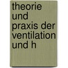 Theorie Und Praxis Der Ventilation Und H by Adolf Wolpert