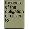 Theories Of The Obligation Of Citizen To by Melvin Gillison Rigg