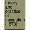 Theory And Practice Of Navigation (1873) by Unknown