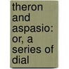 Theron And Aspasio: Or, A Series Of Dial door Onbekend